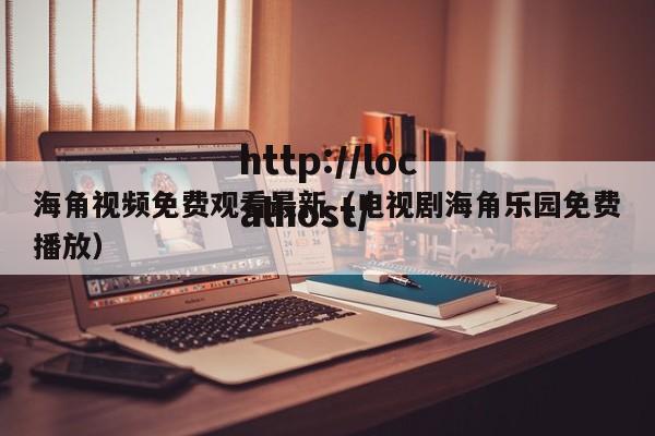 海角视频免费观看最新(电视剧海角乐园免费播放)